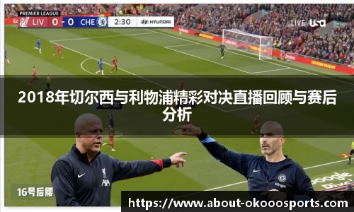 2018年切尔西与利物浦精彩对决直播回顾与赛后分析