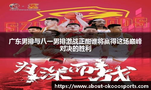 广东男排与八一男排激战正酣谁将赢得这场巅峰对决的胜利