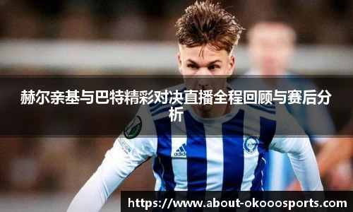 赫尔亲基与巴特精彩对决直播全程回顾与赛后分析